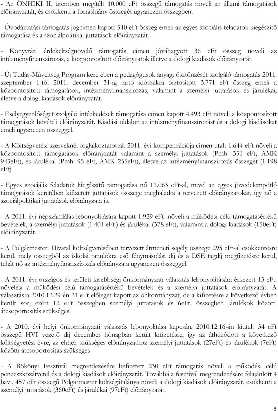 - Könyvtári érdekeltségnövelő támogatás címen jóváhagyott 36 eft összeg növeli az intézményfinanszírozás, a központosított előirányzatok illetve a dologi kiadások előirányzatát.