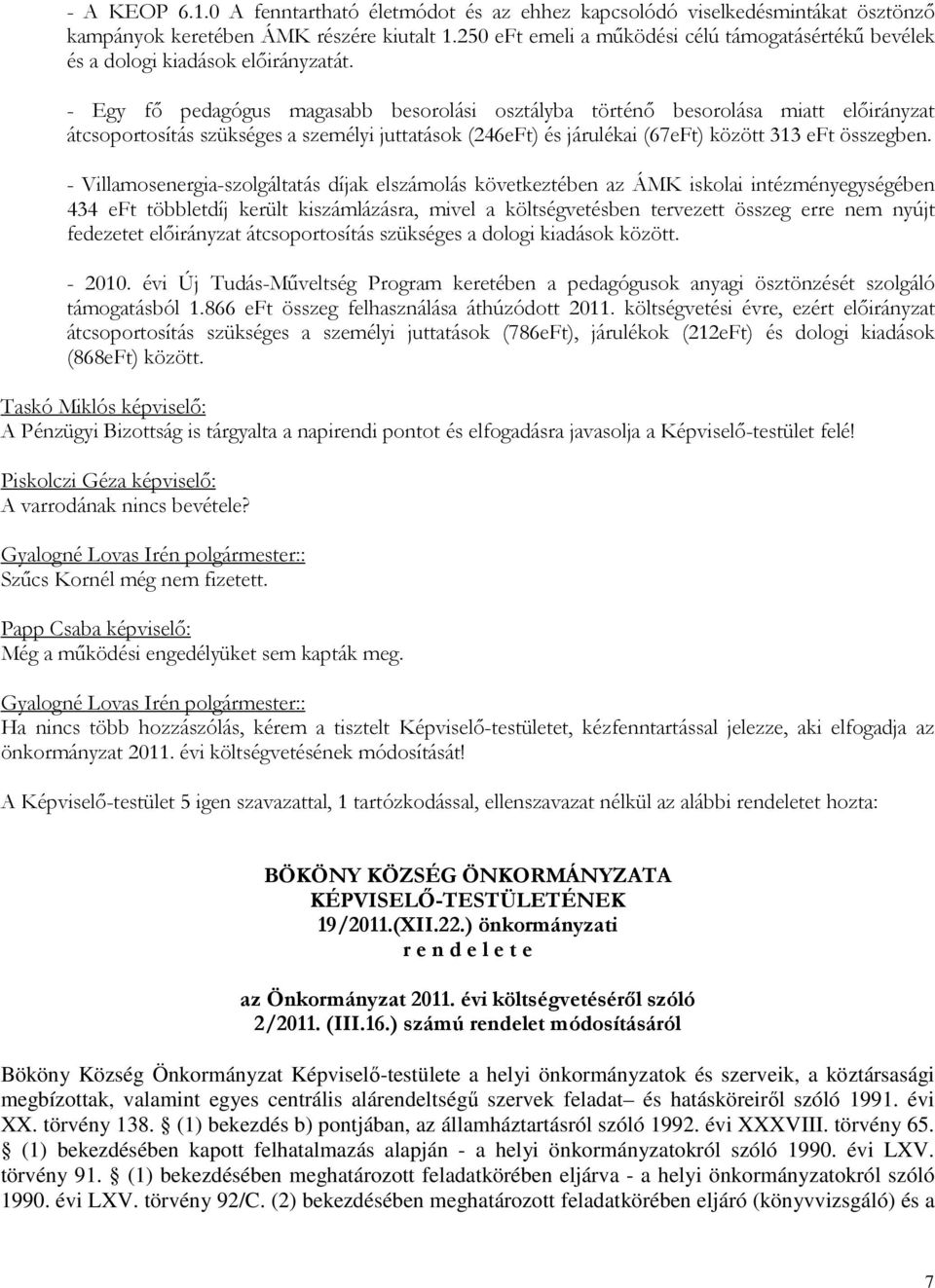 - Egy fő pedagógus magasabb besorolási osztályba történő besorolása miatt előirányzat átcsoportosítás szükséges a személyi juttatások (246eFt) és járulékai (67eFt) között 313 eft összegben.