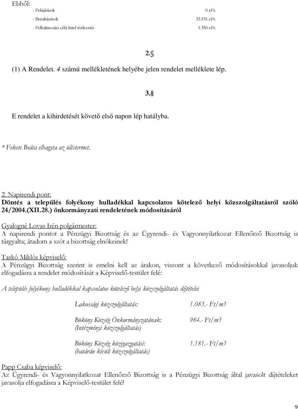 ) önkormányzati rendeletének módosításáról A napirendi pontot a Pénzügyi Bizottság és az Ügyrendi- és Vagyonnyilatkozat Ellenőrző Bizottság is tárgyalta; átadom a szót a bizottság elnökeinek!