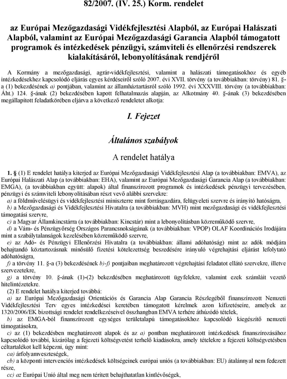 és ellenőrzési rendszerek kialakításáról, lebonyolításának rendjéről A Kormány a mezőgazdasági, agrár-vidékfejlesztési, valamint a halászati támogatásokhoz és egyéb intézkedésekhez kapcsolódó eljárás