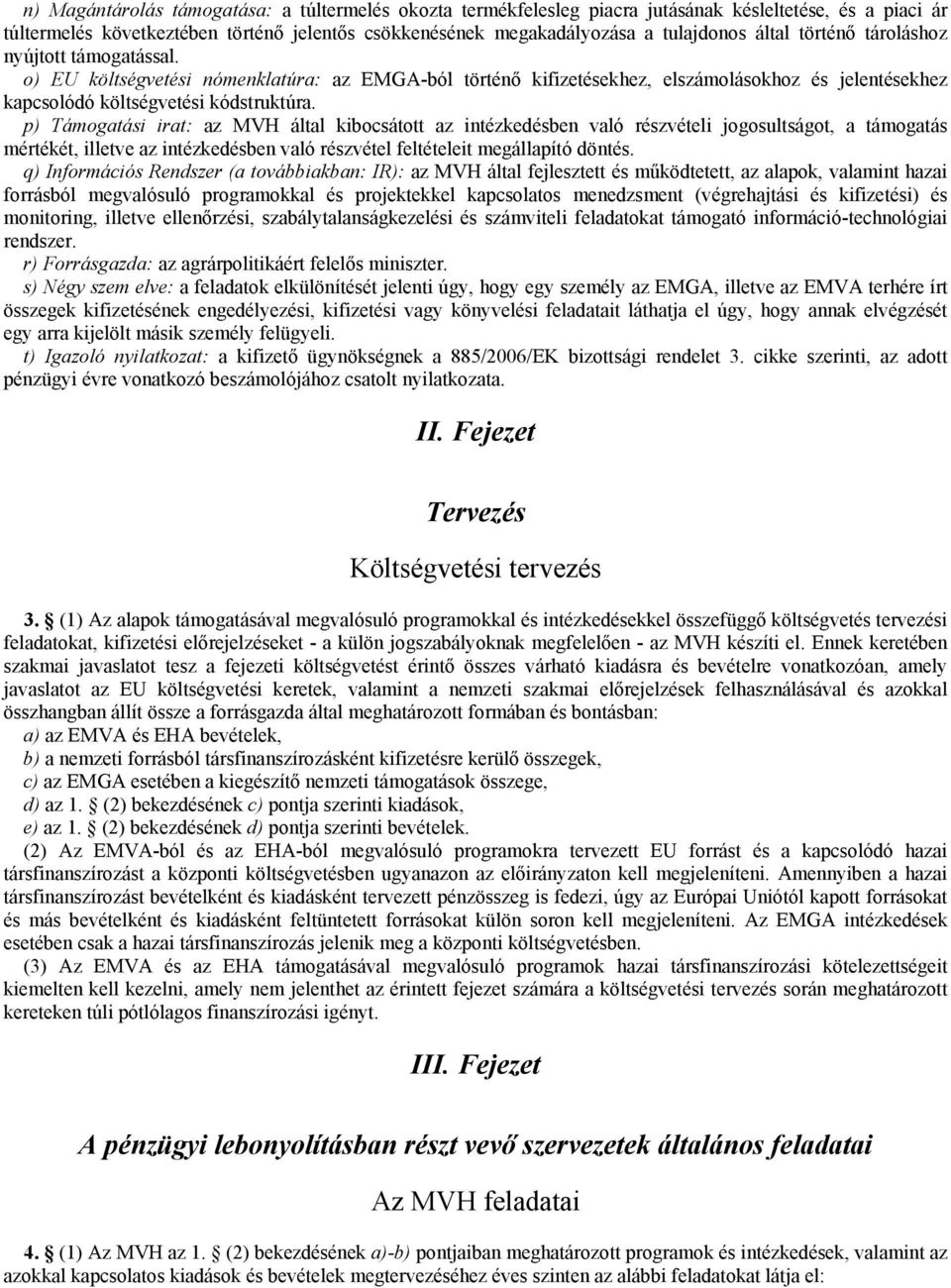 p) Támogatási irat: az MVH által kibocsátott az intézkedésben való részvételi jogosultságot, a támogatás mértékét, illetve az intézkedésben való részvétel feltételeit megállapító döntés.