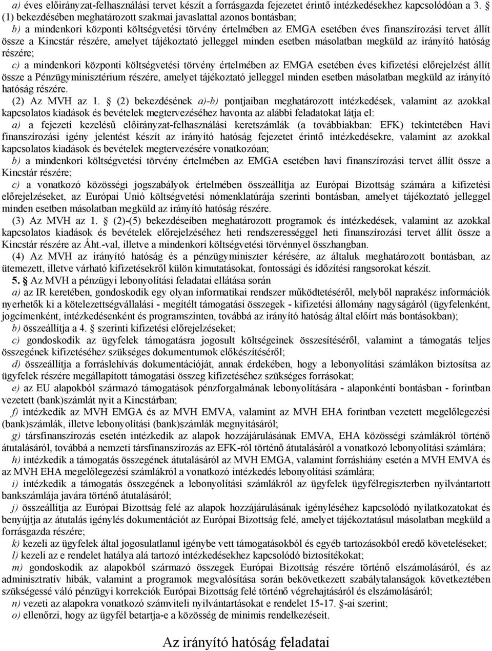 részére, amelyet tájékoztató jelleggel minden esetben másolatban megküld az irányító hatóság részére; c) a mindenkori központi költségvetési törvény értelmében az EMGA esetében éves kifizetési