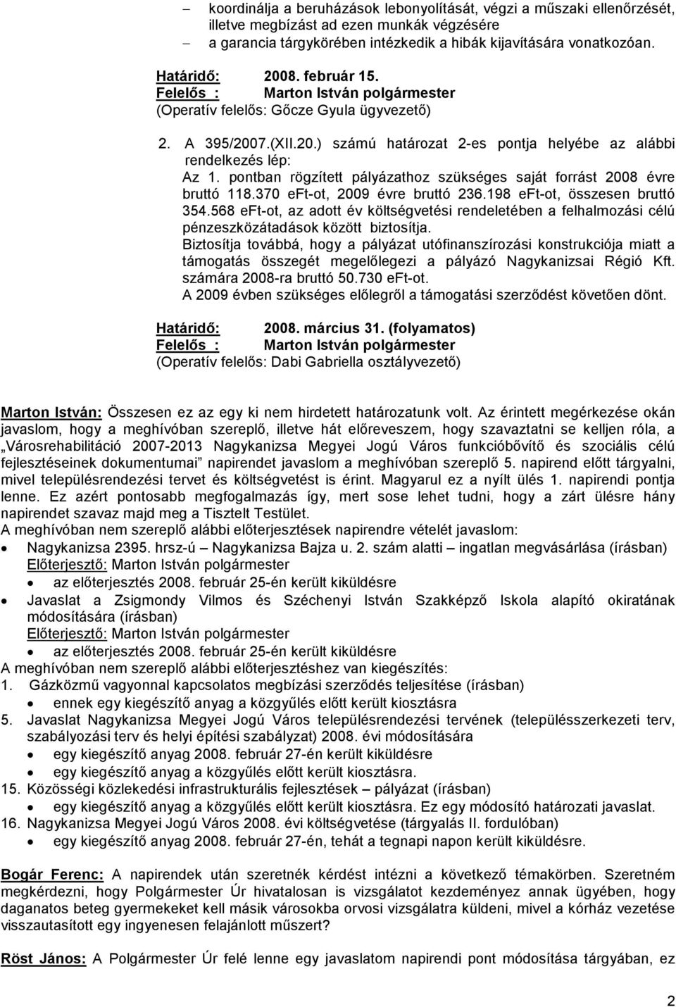 pontban rögzített pályázathoz szükséges saját forrást 2008 évre bruttó 118.370 eft-ot, 2009 évre bruttó 236.198 eft-ot, összesen bruttó 354.