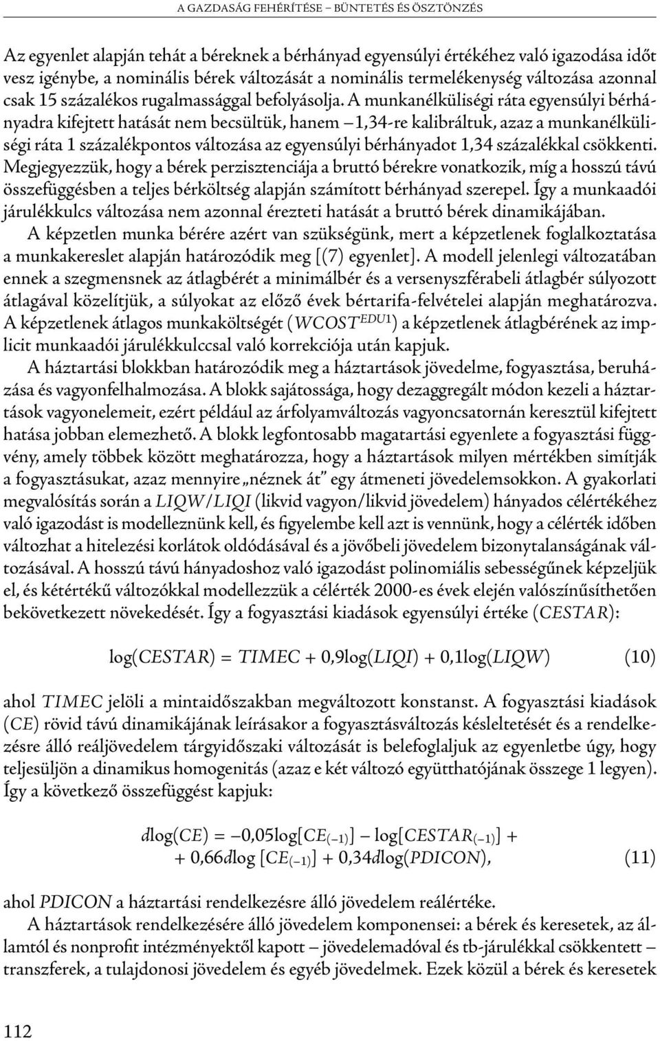 A munkanélküliségi ráta egyensúlyi bérhányadra kifejtett hatását nem becsültük, hanem 1,34-re kalibráltuk, azaz a munkanélküliségi ráta 1 százalékpontos változása az egyensúlyi bérhányadot 1,34