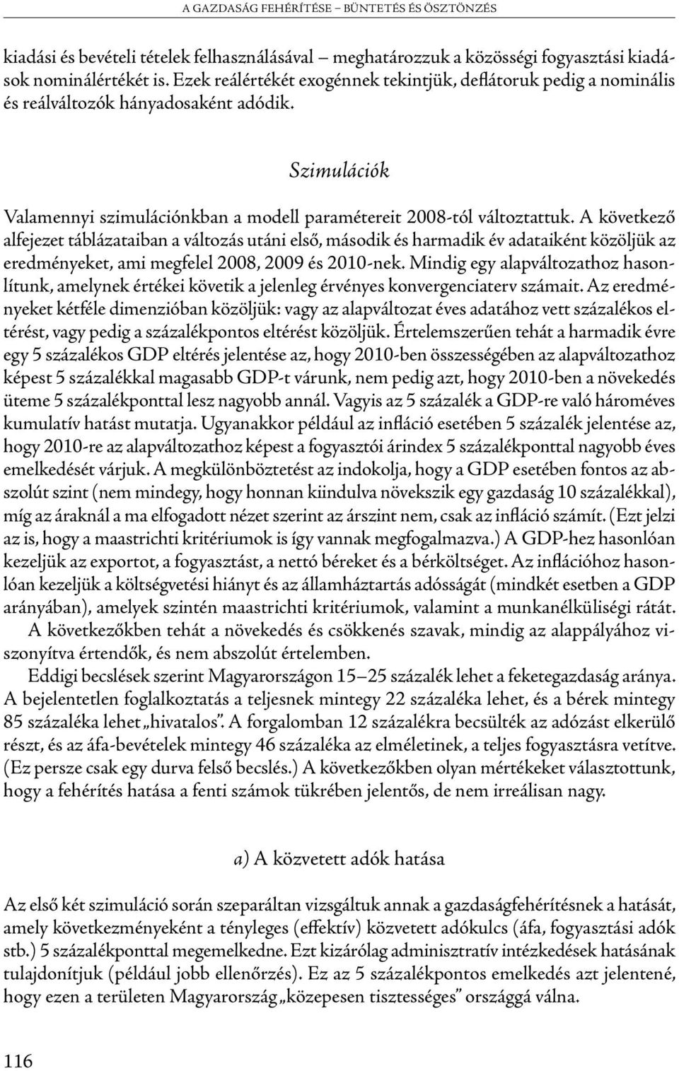 A következő alfejezet táblázataiban a változás utáni első, második és harmadik év adataiként közöljük az eredményeket, ami megfelel 2008, 2009 és 2010-nek.