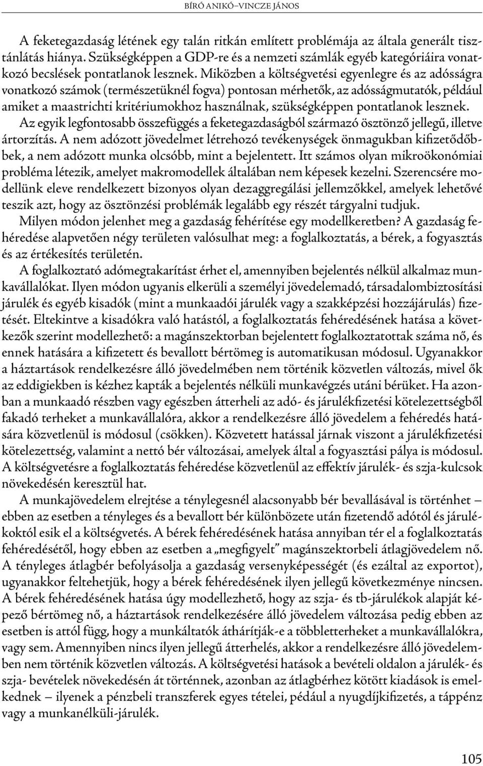 Miközben a költségvetési egyenlegre és az adósságra vonatkozó számok (természetüknél fogva) pontosan mérhetők, az adósságmutatók, például amiket a maastrichti kritériumokhoz használnak, szükségképpen