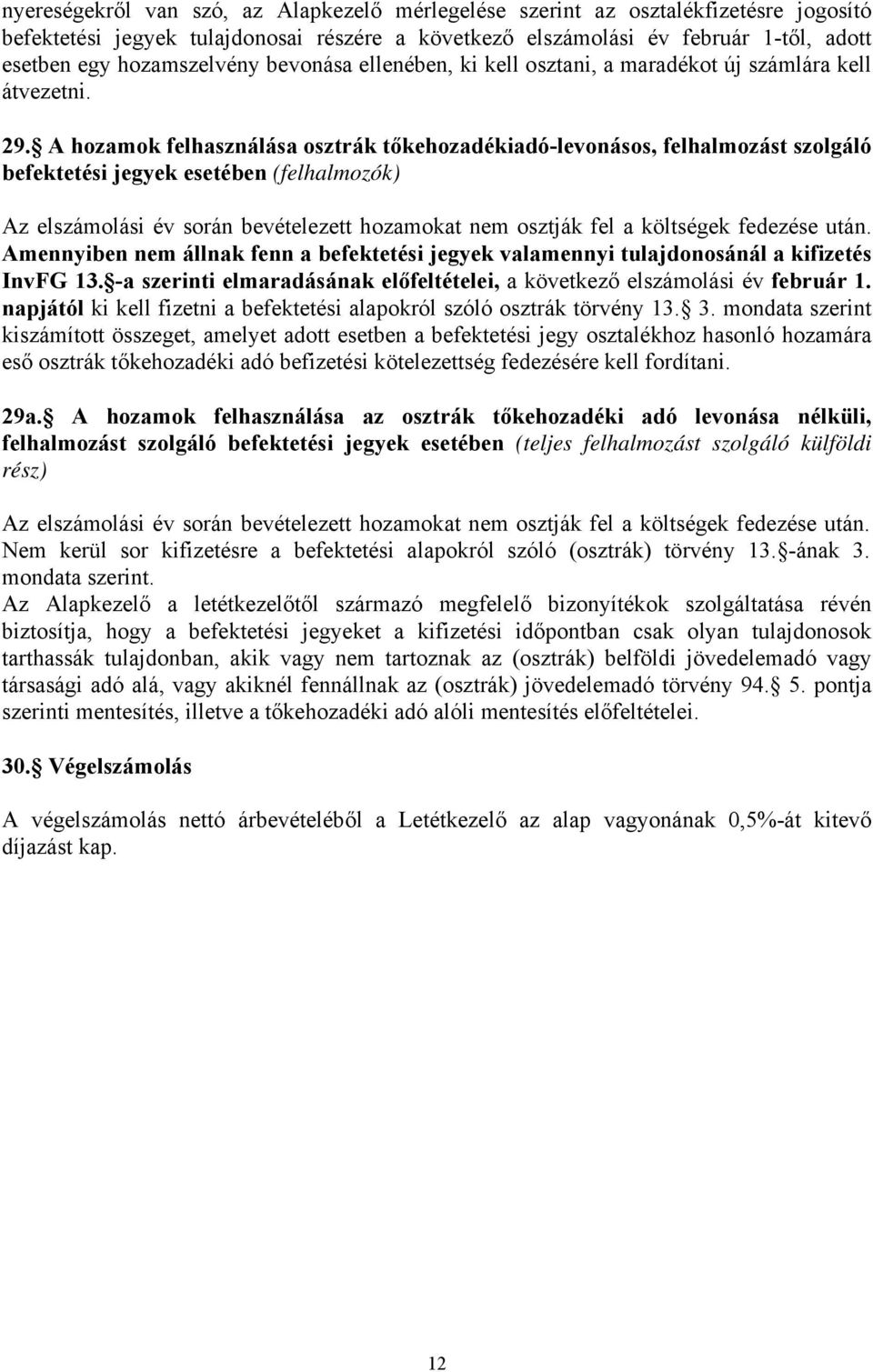 A hozamok felhasználása osztrák tőkehozadékiadó-levonásos, felhalmozást szolgáló befektetési jegyek esetében (felhalmozók) Az elszámolási év során bevételezett hozamokat nem osztják fel a költségek