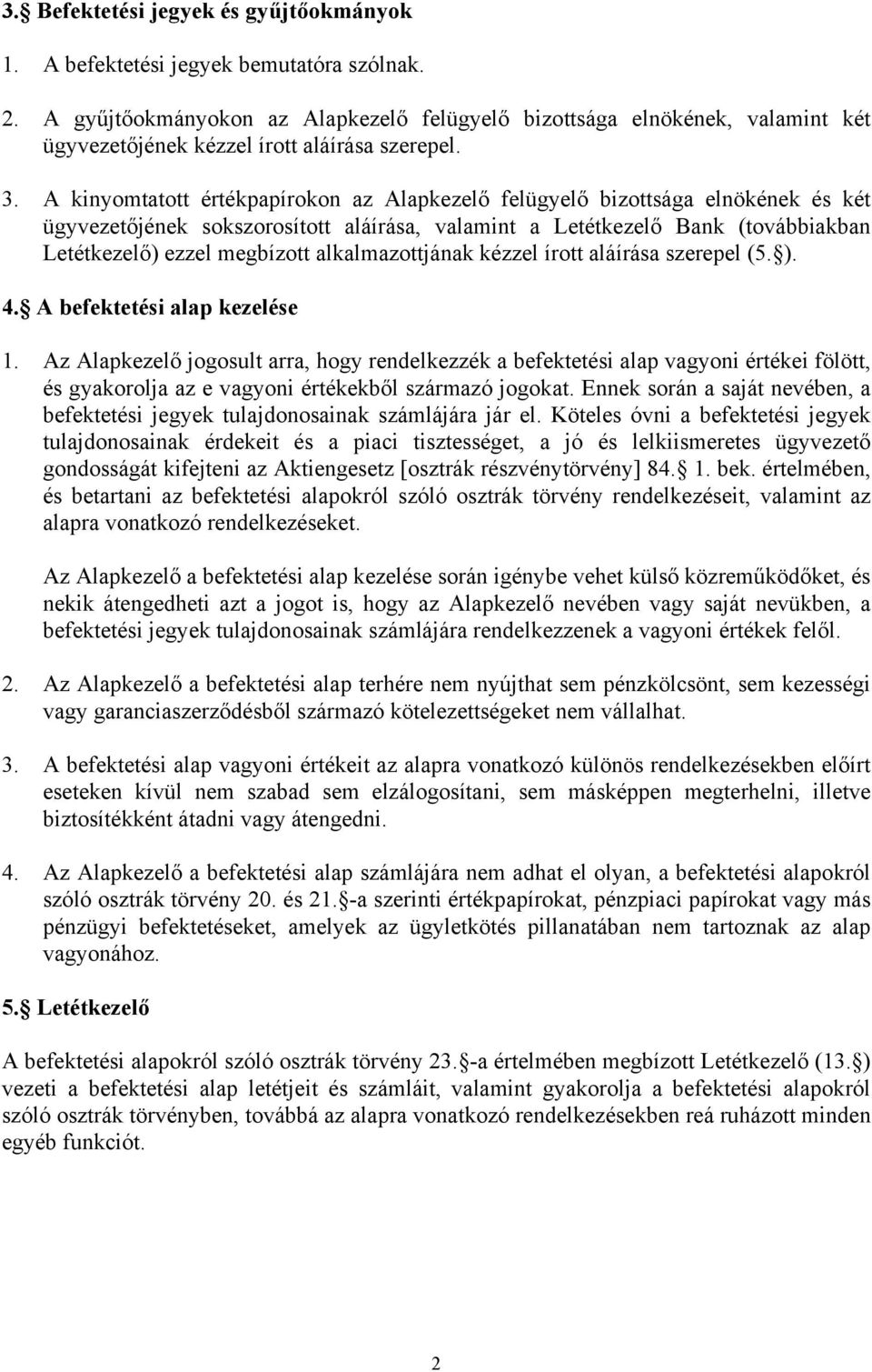 A kinyomtatott értékpapírokon az Alapkezelő felügyelő bizottsága elnökének és két ügyvezetőjének sokszorosított aláírása, valamint a Letétkezelő Bank (továbbiakban Letétkezelő) ezzel megbízott