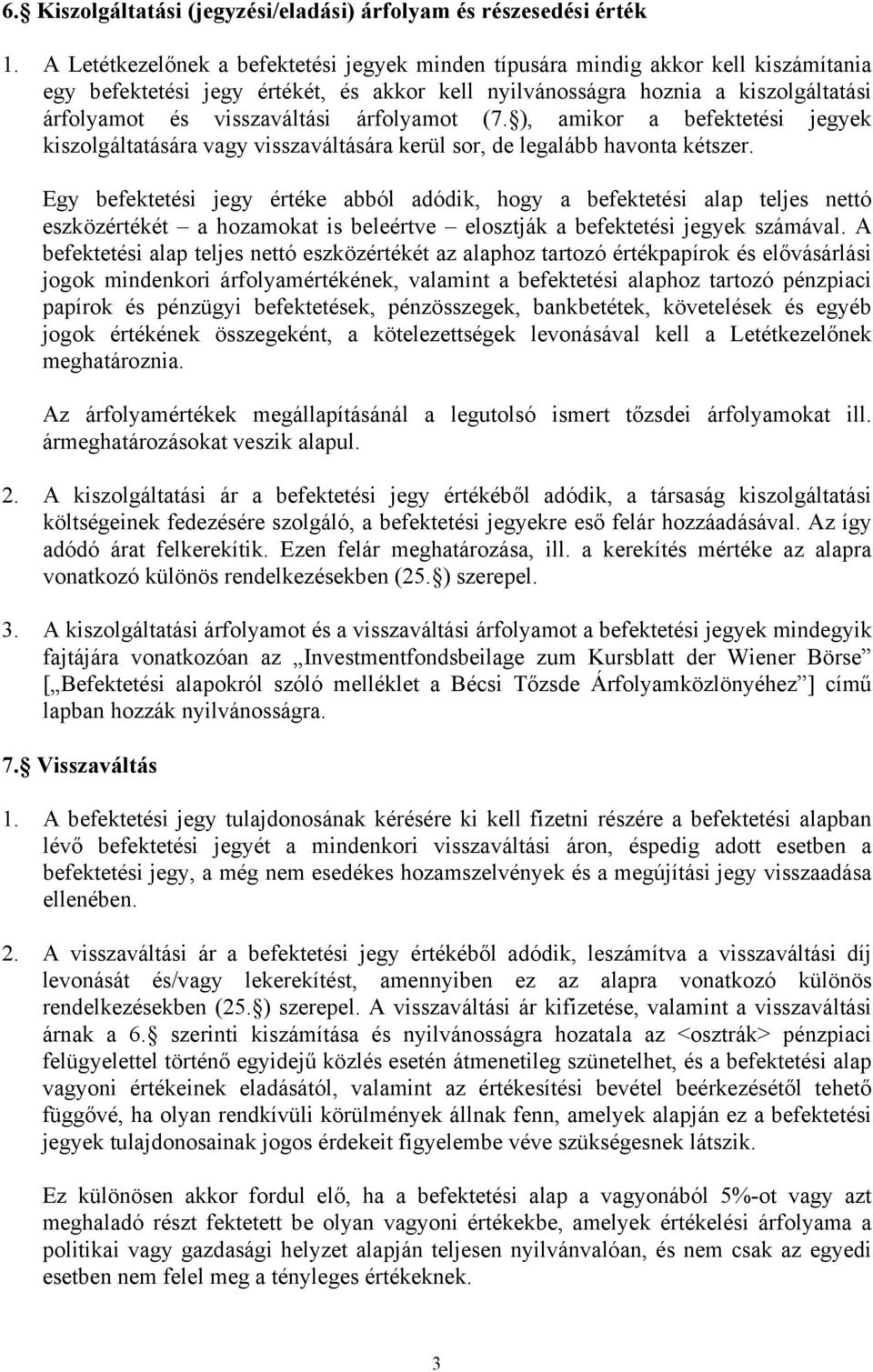 árfolyamot (7. ), amikor a befektetési jegyek kiszolgáltatására vagy visszaváltására kerül sor, de legalább havonta kétszer.