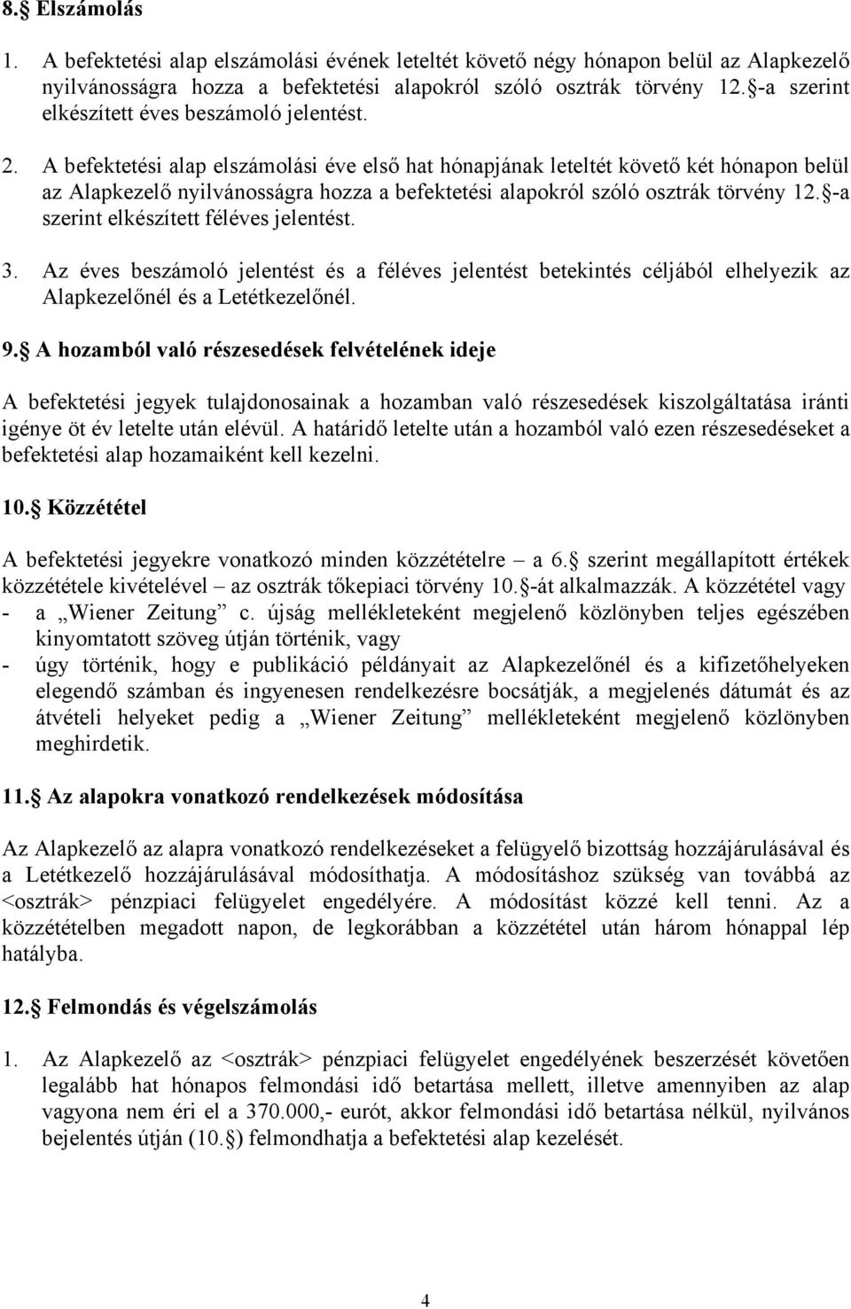 A befektetési alap elszámolási éve első hat hónapjának leteltét követő két hónapon belül az Alapkezelő nyilvánosságra hozza a befektetési alapokról szóló osztrák törvény 12.