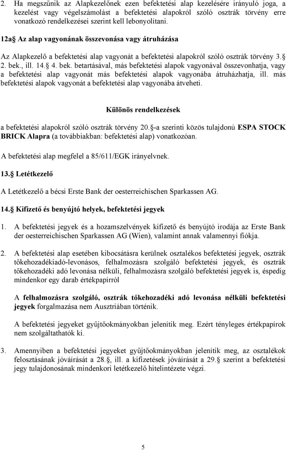 , ill. 14. 4. bek. betartásával, más befektetési alapok vagyonával összevonhatja, vagy a befektetési alap vagyonát más befektetési alapok vagyonába átruházhatja, ill.