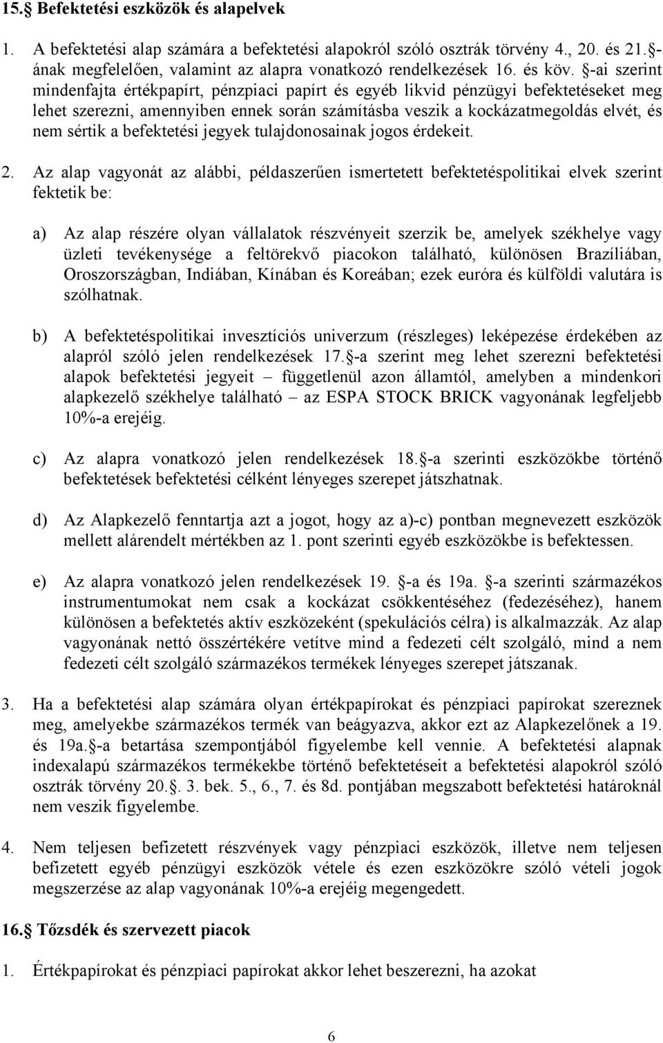 -ai szerint mindenfajta értékpapírt, pénzpiaci papírt és egyéb likvid pénzügyi befektetéseket meg lehet szerezni, amennyiben ennek során számításba veszik a kockázatmegoldás elvét, és nem sértik a