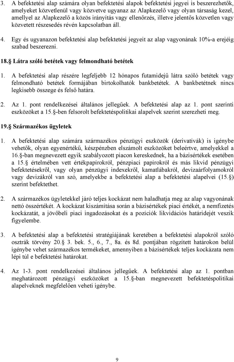 Egy és ugyanazon befektetési alap befektetési jegyeit az alap vagyonának 10%-a erejéig szabad beszerezni. 18. Látra szóló betétek vagy felmondható betétek 1.