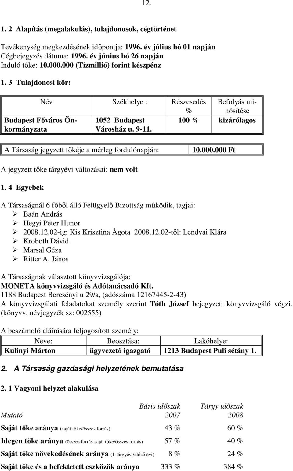 100 % kizárólagos A Társaság jegyzett tıkéje a mérleg fordulónapján: 10.000.000 Ft A jegyzett tıke tárgyévi változásai: nem volt 1.