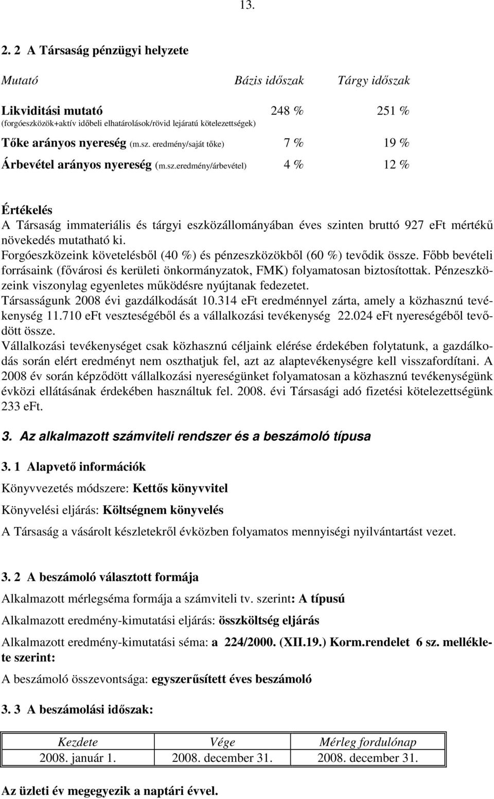 sz.eredmény/árbevétel) 4 % 12 % Értékelés A Társaság immateriális és tárgyi eszközállományában éves szinten bruttó 927 eft mértékő növekedés mutatható ki.