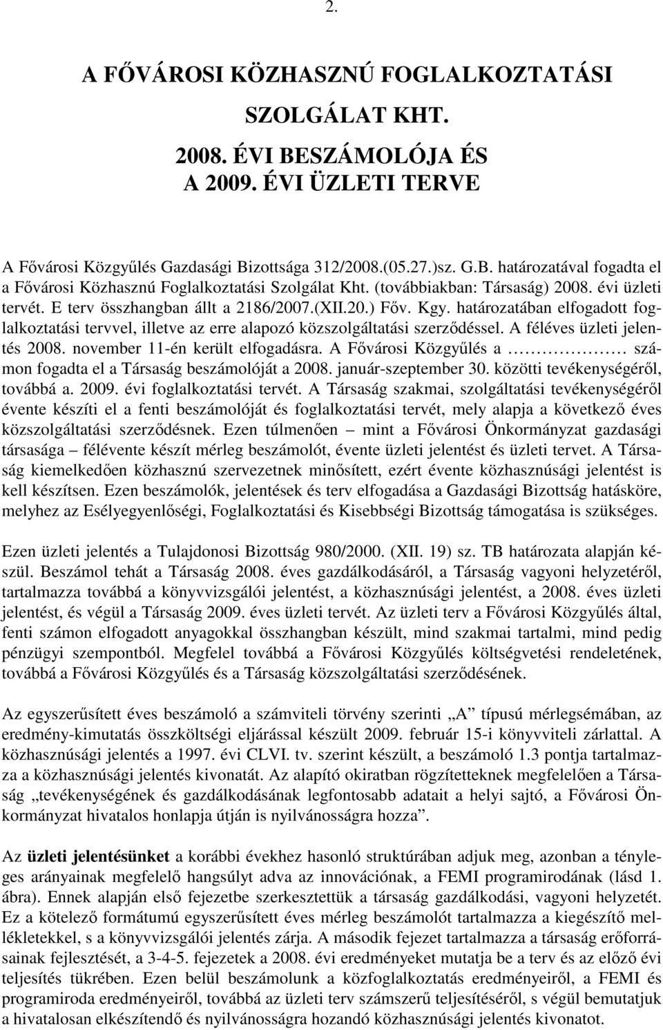 határozatában elfogadott foglalkoztatási tervvel, illetve az erre alapozó közszolgáltatási szerzıdéssel. A féléves üzleti jelentés 2008. november 11-én került elfogadásra.