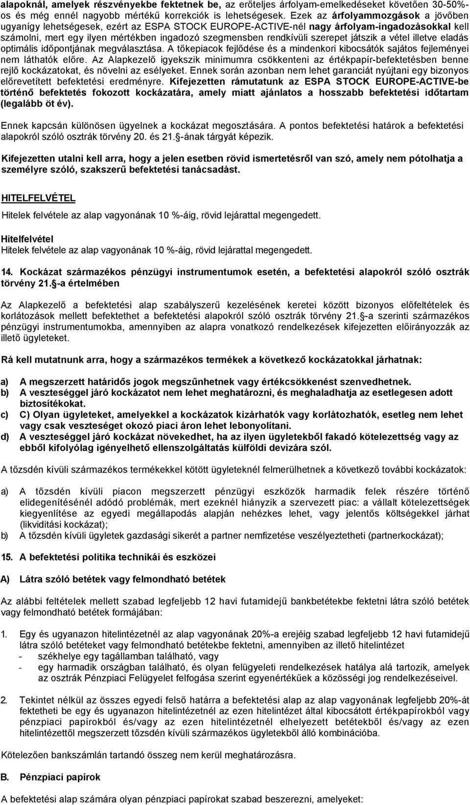 szerepet játszik a vétel illetve eladás optimális időpontjának megválasztása. A tőkepiacok fejlődése és a mindenkori kibocsátók sajátos fejleményei nem láthatók előre.