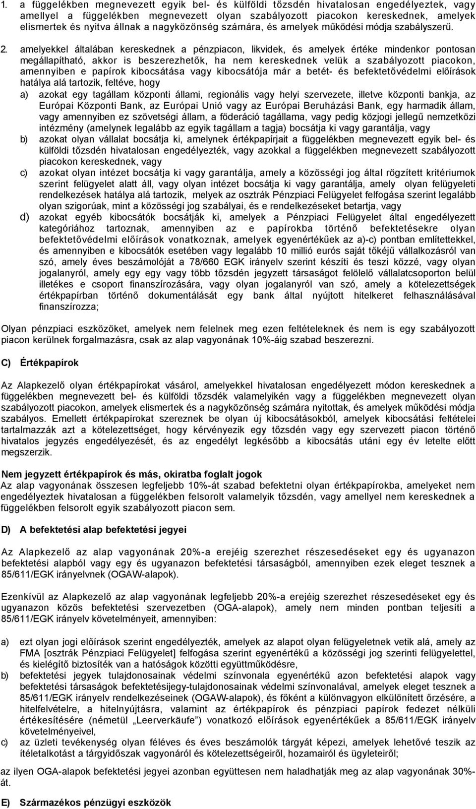 amelyekkel általában kereskednek a pénzpiacon, likvidek, és amelyek értéke mindenkor pontosan megállapítható, akkor is beszerezhetők, ha nem kereskednek velük a szabályozott piacokon, amennyiben e