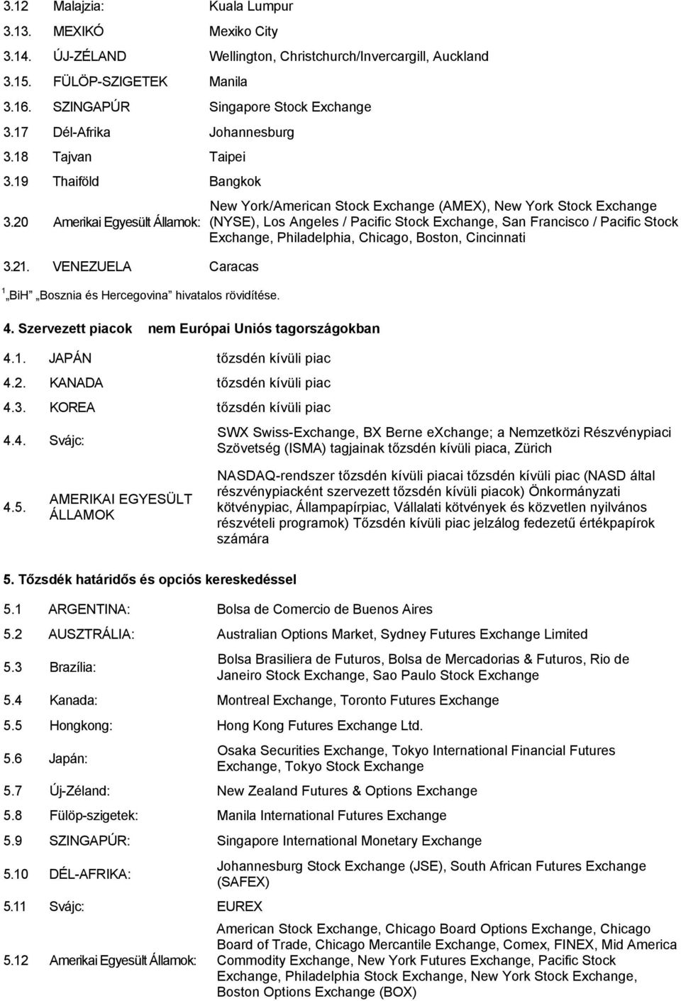 New York/American Stock Exchange (AMEX), New York Stock Exchange (NYSE), Los Angeles / Pacific Stock Exchange, San Francisco / Pacific Stock Exchange, Philadelphia, Chicago, Boston, Cincinnati 4.