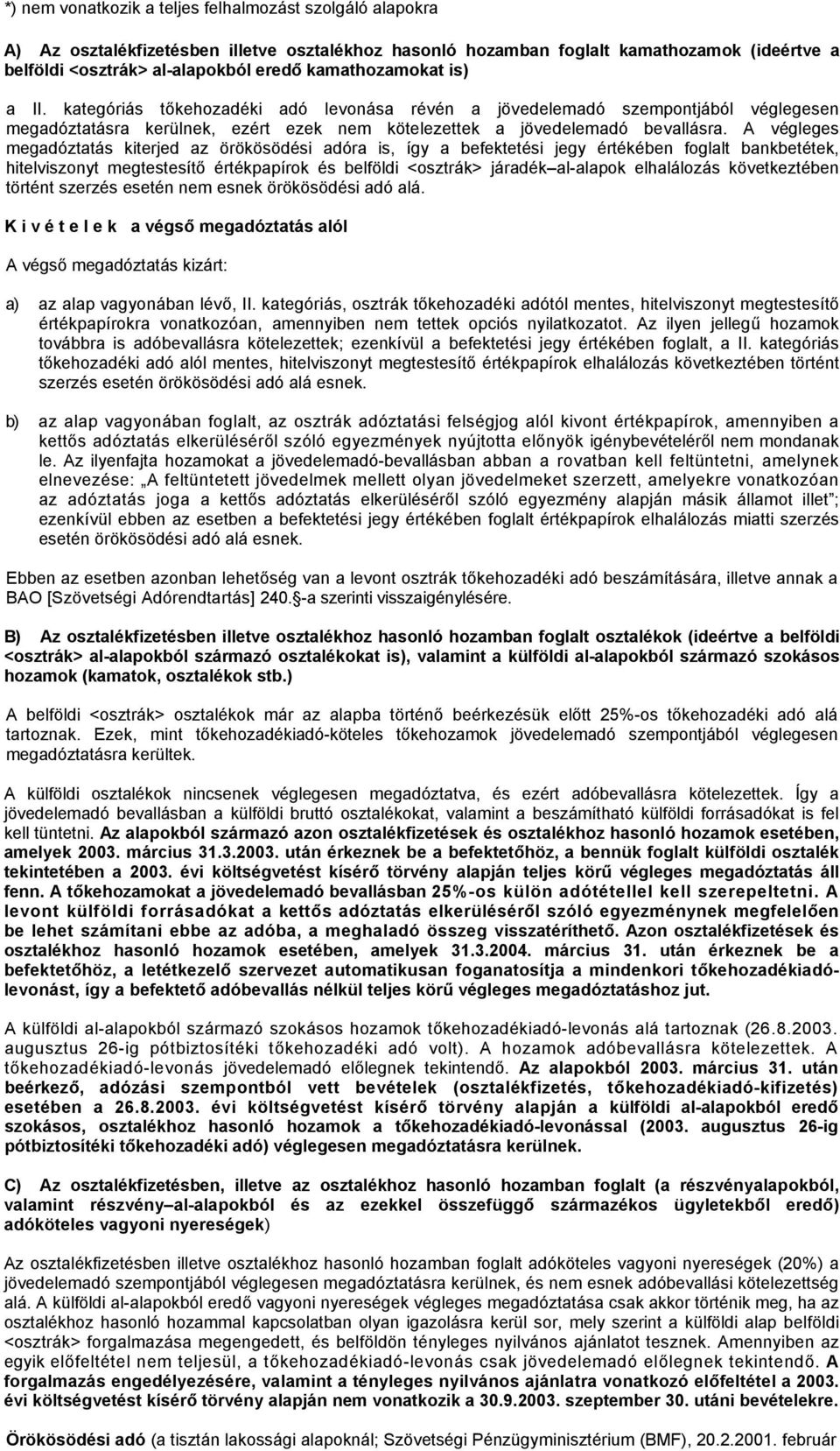 A végleges megadóztatás kiterjed az örökösödési adóra is, így a befektetési jegy értékében foglalt bankbetétek, hitelviszonyt megtestesítő értékpapírok és belföldi <osztrák> járadék al-alapok