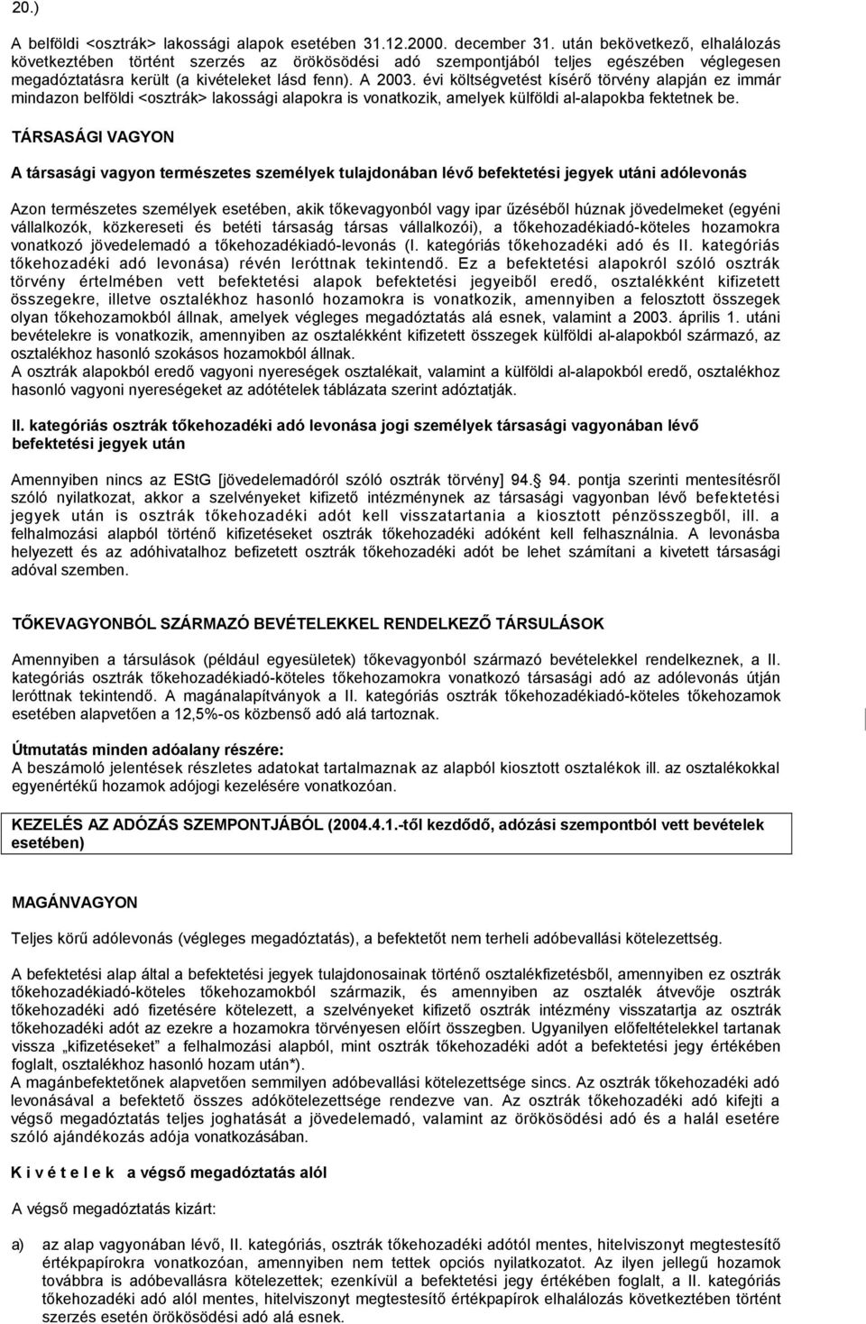 évi költségvetést kísérő törvény alapján ez immár mindazon belföldi <osztrák> lakossági alapokra is vonatkozik, amelyek külföldi al-alapokba fektetnek be.