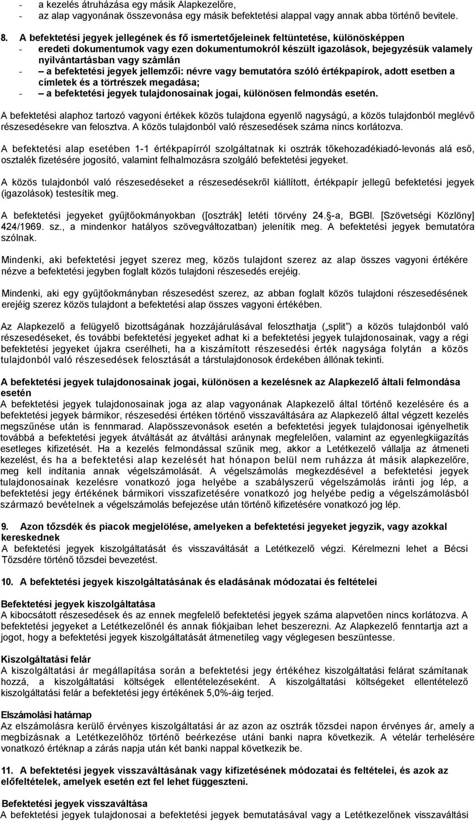 számlán - a befektetési jegyek jellemzői: névre vagy bemutatóra szóló értékpapírok, adott esetben a címletek és a törtrészek megadása; - a befektetési jegyek tulajdonosainak jogai, különösen