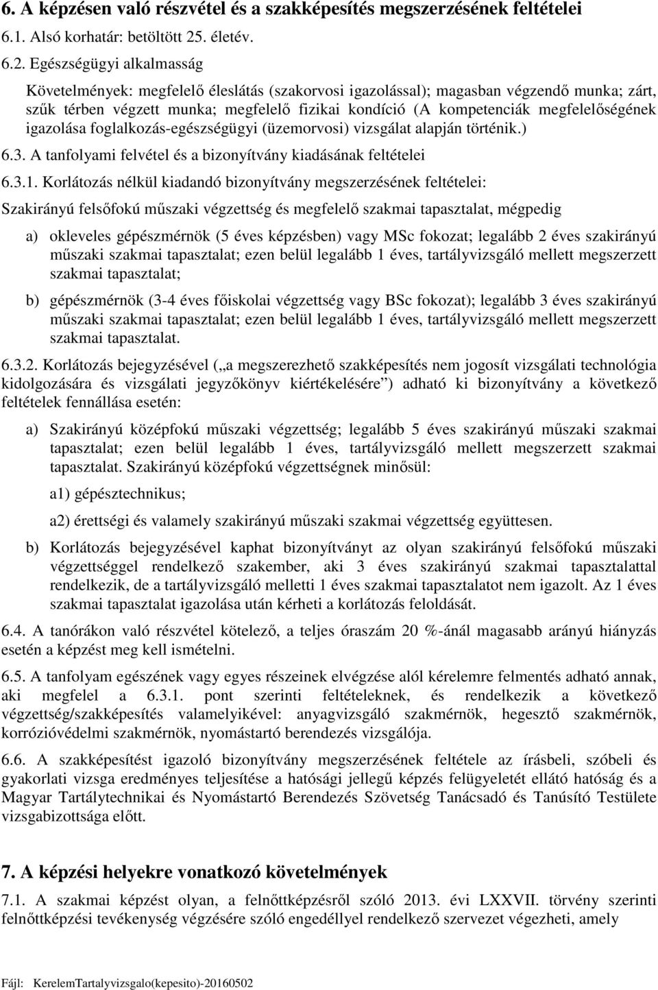 Egészségügyi alkalmasság Követelmények: megfelelő éleslátás (szakorvosi igazolással); magasban végzendő munka; zárt, szűk térben végzett munka; megfelelő fizikai kondíció (A kompetenciák