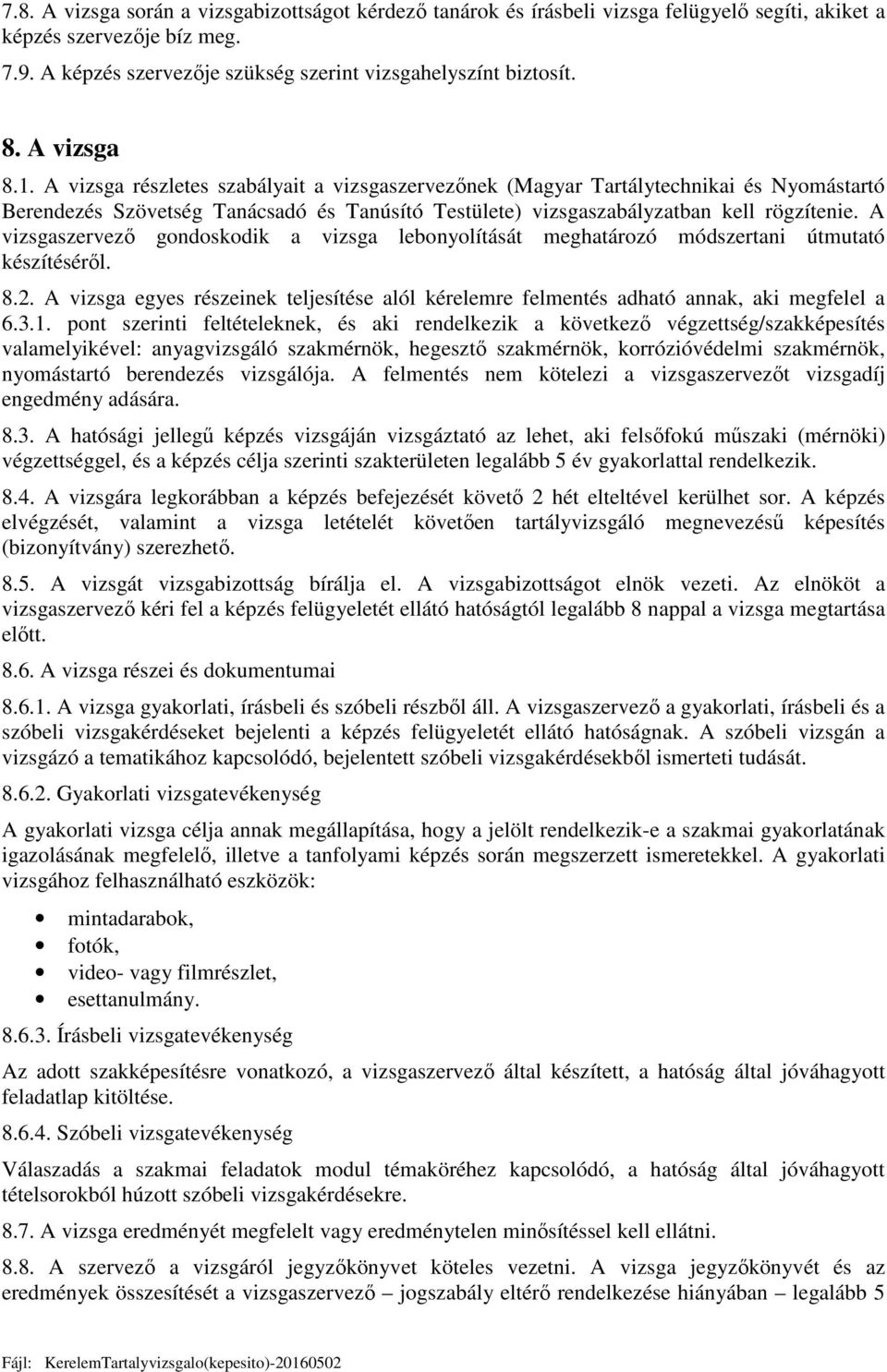 A vizsgaszervező gondoskodik a vizsga lebonyolítását meghatározó módszertani útmutató készítéséről. 8.2. A vizsga egyes részeinek teljesítése alól kérelemre felmentés adható annak, aki megfelel a 6.3.