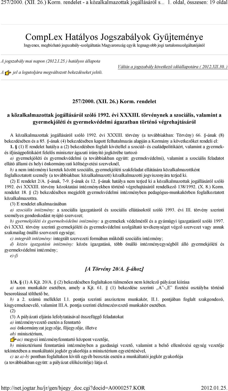 (2012.I.25.) hatályos állapota A jel a legutoljára megváltozott bekezdéseket jelöli. Váltás a jogszabály következő időállapotára ( 2012.XII.30. ) 257/2000. (XII. 26.) Korm.