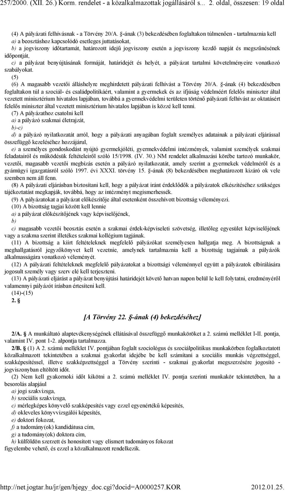 napját és megszűnésének időpontját, c) a pályázat benyújtásának formáját, határidejét és helyét, a pályázat tartalmi követelményeire vonatkozó szabályokat.