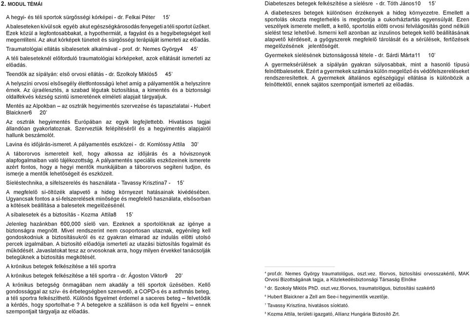 Traumatológiai ellátás síbalesetek alkalmával - prof. dr. Nemes György4 45 A téli baleseteknél előforduló traumatológiai kórképeket, azok ellátását ismerteti az előadás.