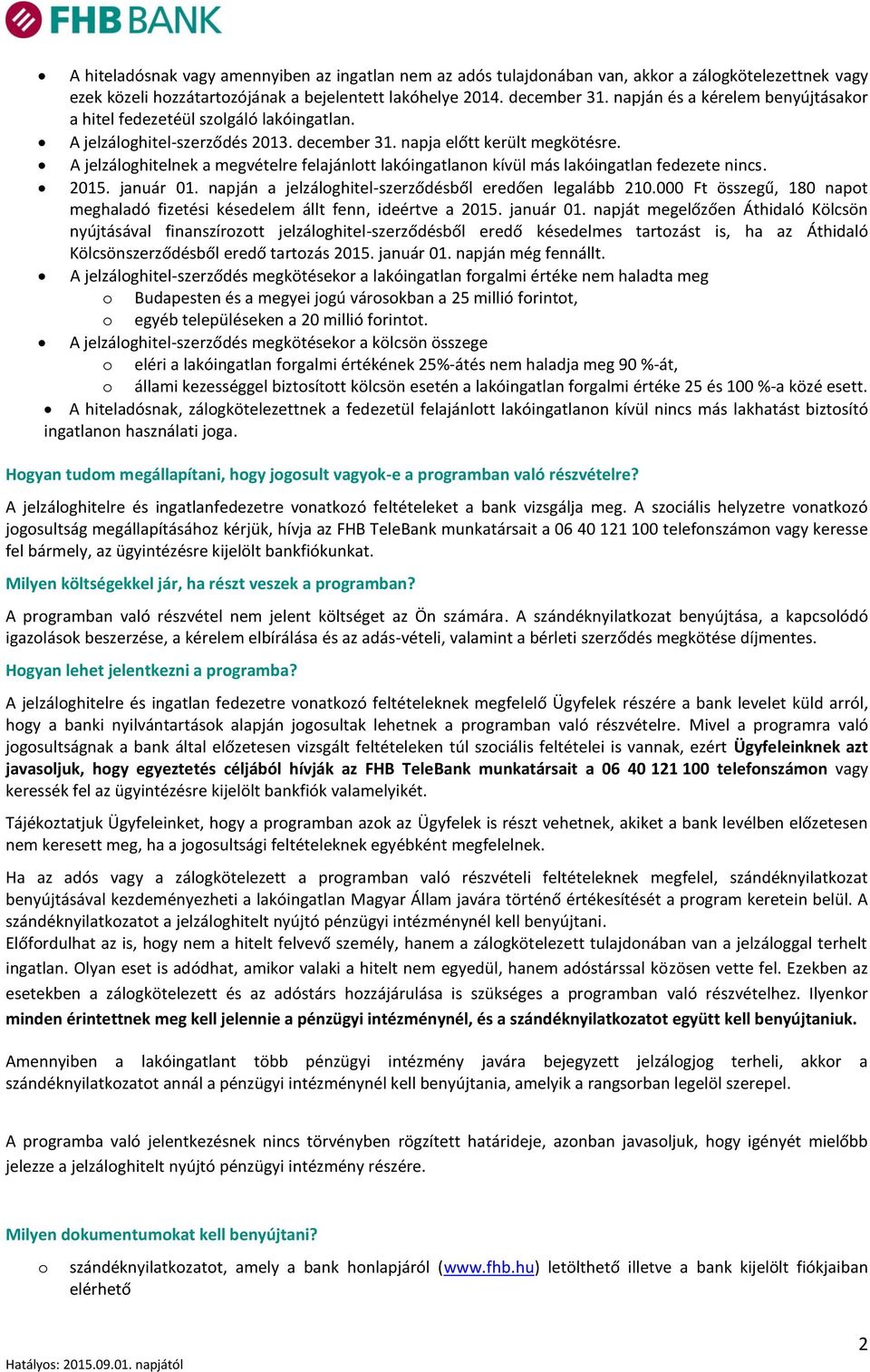 A jelzálghitelnek a megvételre felajánltt lakóingatlann kívül más lakóingatlan fedezete nincs. 2015. január 01. napján a jelzálghitel-szerződésből eredően legalább 210.