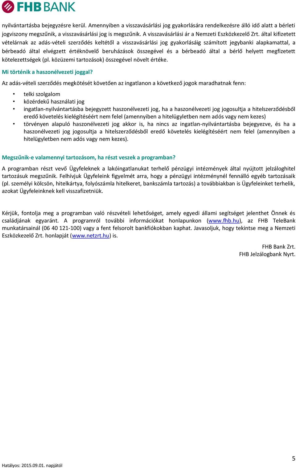által kifizetett vételárnak az adás-vételi szerződés keltétől a visszavásárlási jg gyakrlásáig számíttt jegybanki alapkamattal, a bérbeadó által elvégzett értéknövelő beruházásk összegével és a