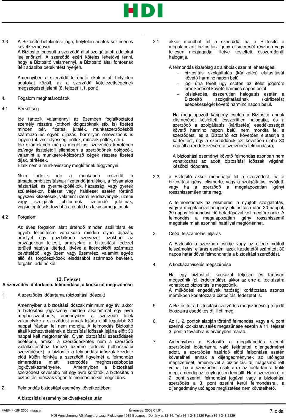 Amennyiben a szerződő felróható okok miatt helytelen adatokat közölt, az a szerződő kötelezettségeinek megszegését jelenti (8. fejezet 1.1. pont). 4. Fogalom meghatározások 4.