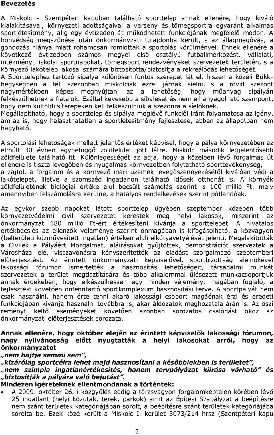 A honvédség megszűnése után önkormányzati tulajdonba került, s az állagmegóvás, a gondozás hiánya miatt rohamosan romlottak a sportolás körülményei.