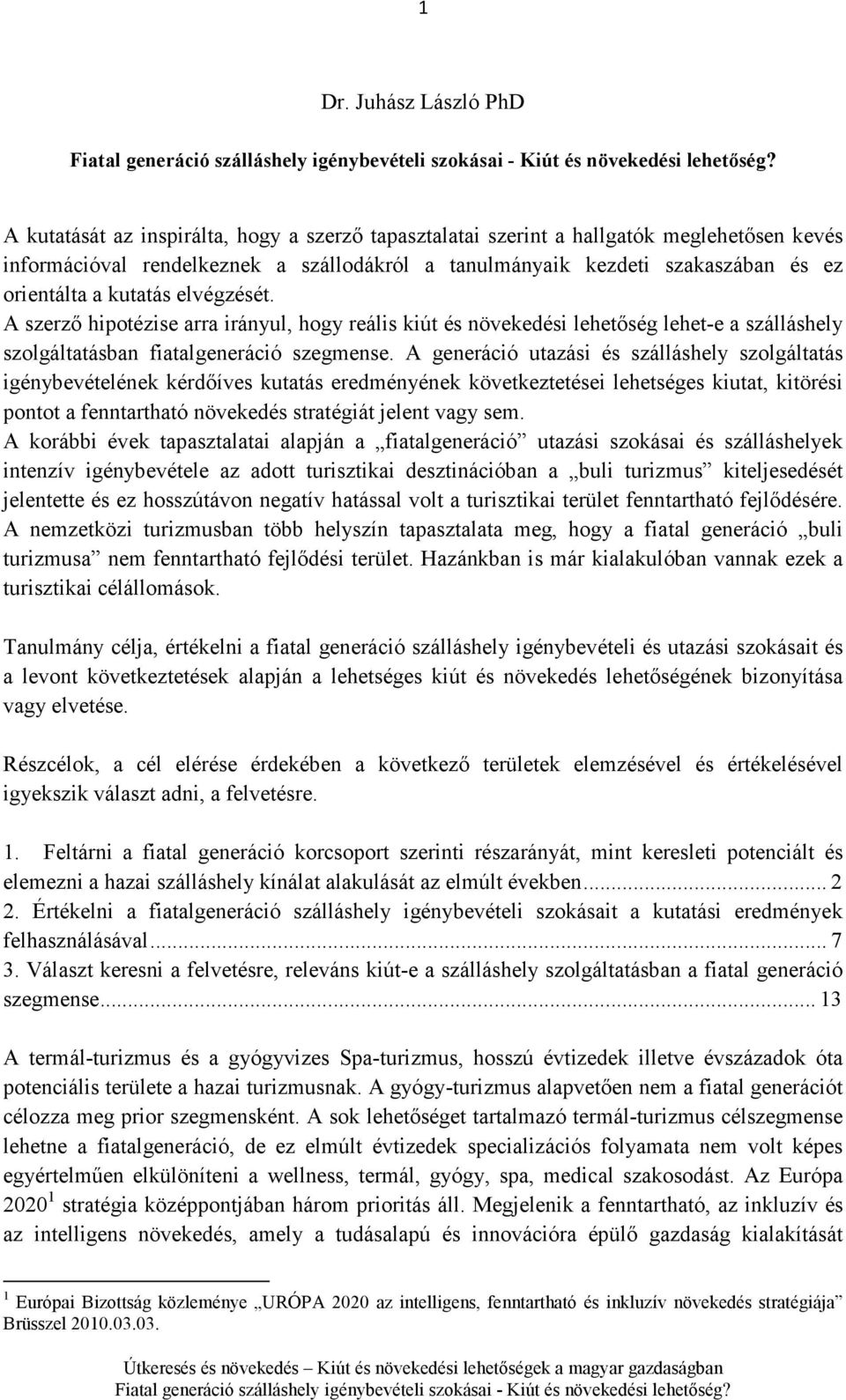 A generáció utazási és szálláshely szolgáltatás igénybevételének kérdıíves kutatás eredményének következtetései lehetséges kiutat, kitörési pontot a fenntartható növekedés stratégiát jelent vagy sem.