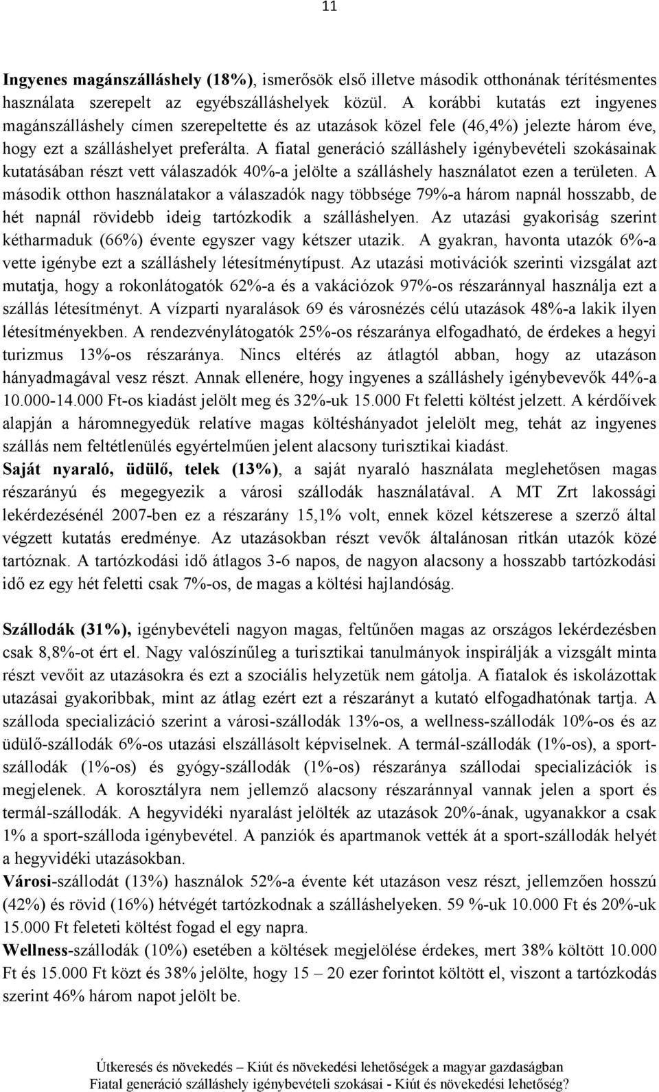 A fiatal generáció szálláshely igénybevételi szokásainak kutatásában részt vett válaszadók 40%-a jelölte a szálláshely használatot ezen a területen.