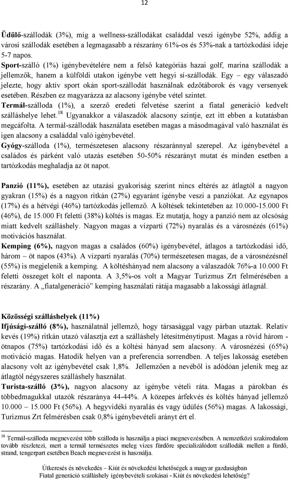 Egy egy válaszadó jelezte, hogy aktív sport okán sport-szállodát használnak edzıtáborok és vagy versenyek esetében. Részben ez magyarázza az alacsony igénybe vétel szintet.