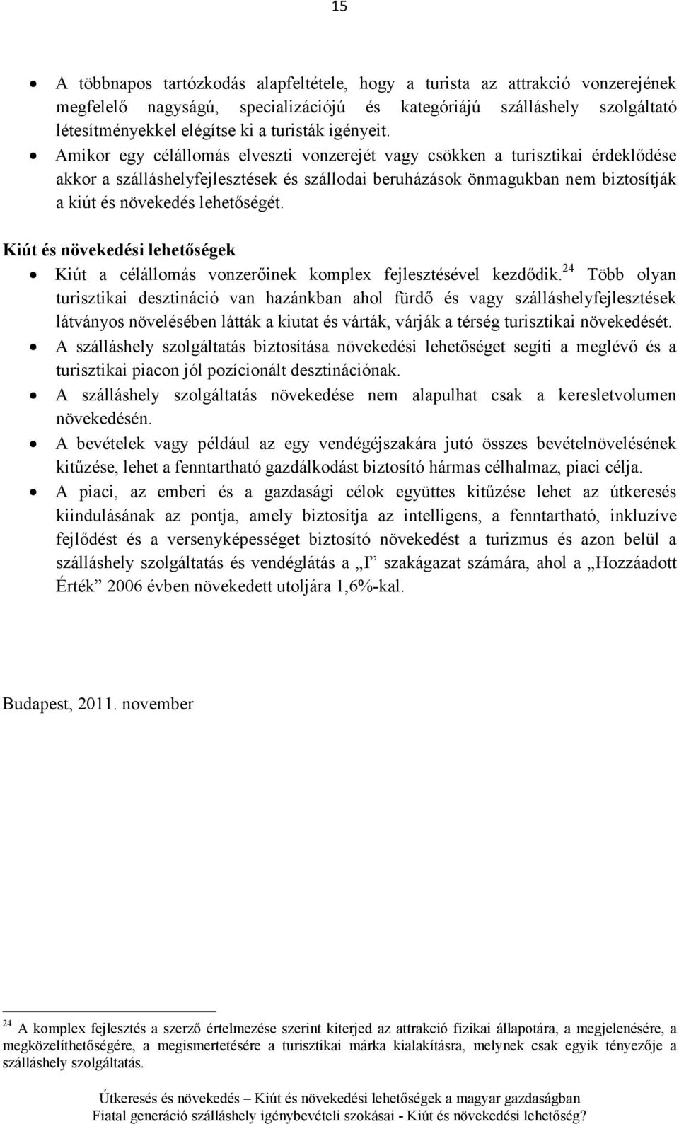 Amikor egy célállomás elveszti vonzerejét vagy csökken a turisztikai érdeklıdése akkor a szálláshelyfejlesztések és szállodai beruházások önmagukban nem biztosítják a kiút és növekedés lehetıségét.