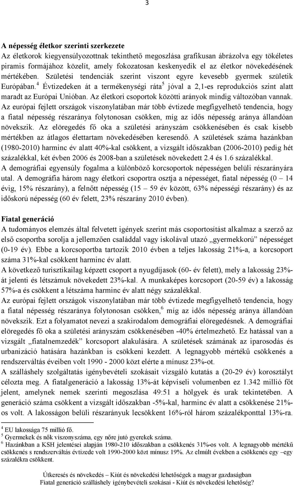 4 Évtizedeken át a termékenységi ráta 5 jóval a 2,1-es reprodukciós szint alatt maradt az Európai Unióban. Az életkori csoportok közötti arányok mindig változóban vannak.