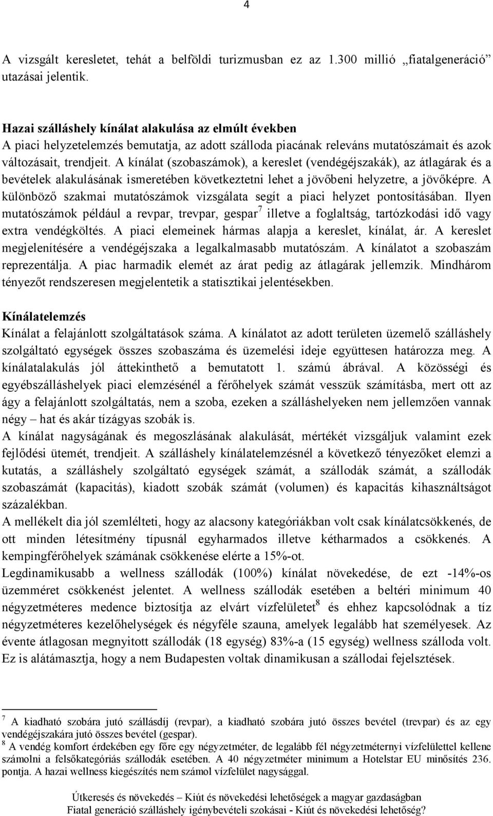 A kínálat (szobaszámok), a kereslet (vendégéjszakák), az átlagárak és a bevételek alakulásának ismeretében következtetni lehet a jövıbeni helyzetre, a jövıképre.