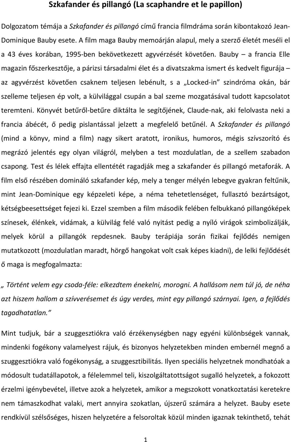 Bauby a francia Elle magazin főszerkesztője, a párizsi társadalmi élet és a divatszakma ismert és kedvelt figurája az agyvérzést követően csaknem teljesen lebénult, s a Locked in szindróma okán, bár