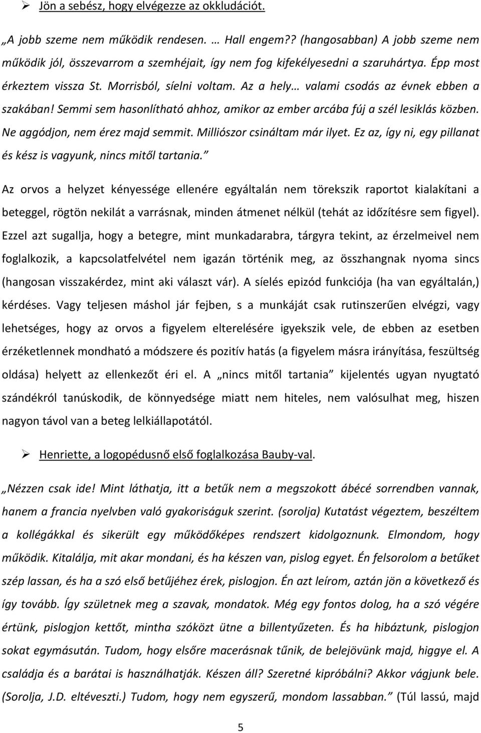 Az a hely valami csodás az évnek ebben a szakában! Semmi sem hasonlítható ahhoz, amikor az ember arcába fúj a szél lesiklás közben. Ne aggódjon, nem érez majd semmit. Milliószor csináltam már ilyet.