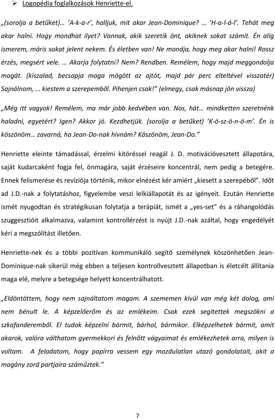 Remélem, hogy majd meggondolja magát. (kiszalad, becsapja maga mögött az ajtót, majd pár perc elteltével visszatér) Sajnálnom, kiestem a szerepemből. Pihenjen csak!