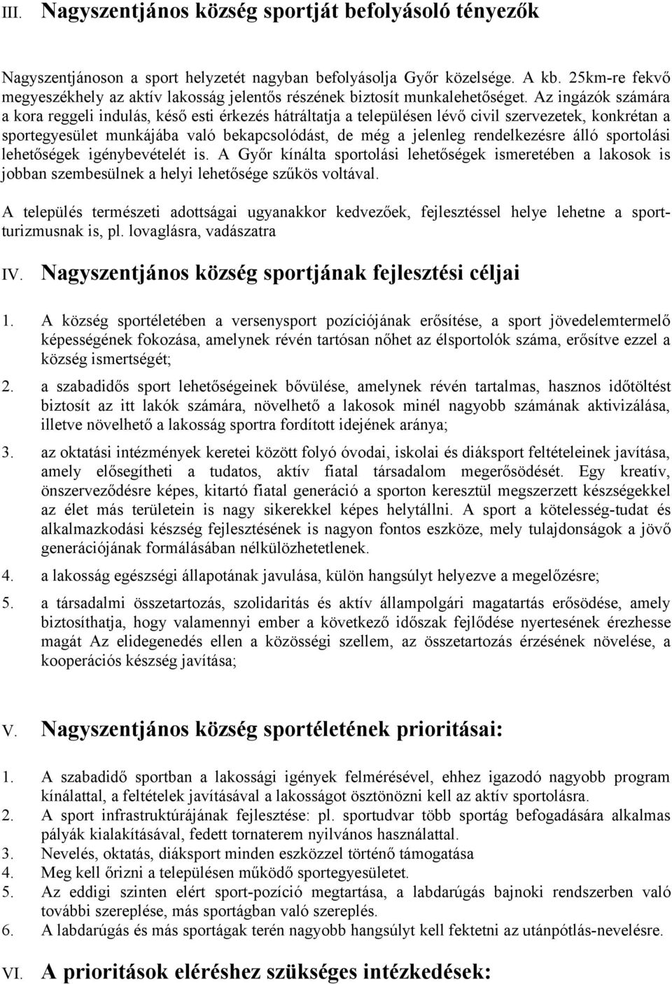 Az ingázók számára a kora reggeli indulás, késő esti érkezés hátráltatja a településen lévő civil szervezetek, konkrétan a sportegyesület munkájába való bekapcsolódást, de még a jelenleg