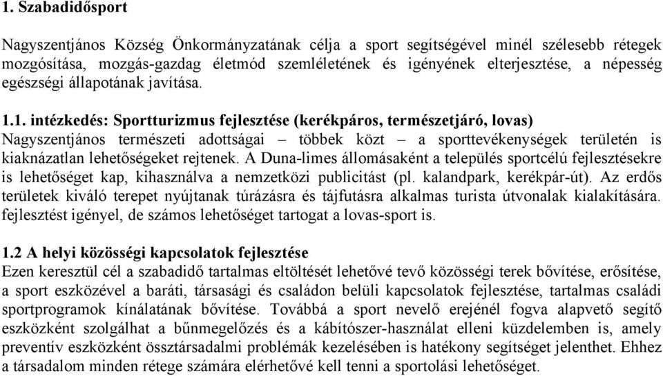 1. intézkedés: Sportturizmus fejlesztése (kerékpáros, természetjáró, lovas) Nagyszentjános természeti adottságai többek közt a sporttevékenységek területén is kiaknázatlan lehetőségeket rejtenek.