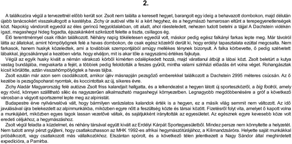 Napokig vándorolt egyedül az éles gerincű hegyoldalakban, ott aludt, ahol ráesteledett, nehezen tudott betelni a tájjal A Dachstein vidékén igazi, magashegyi hideg fogadta, éjszakánként szikrázott