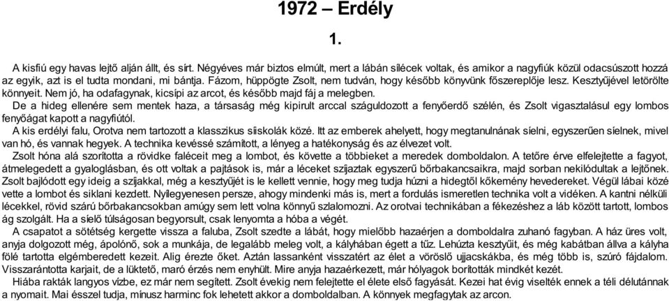 Fázom, hüppögte Zsolt, nem tudván, hogy később könyvünk főszereplője lesz. Kesztyűjével letörölte könnyeit. Nem jó, ha odafagynak, kicsípi az arcot, és később majd fáj a melegben.