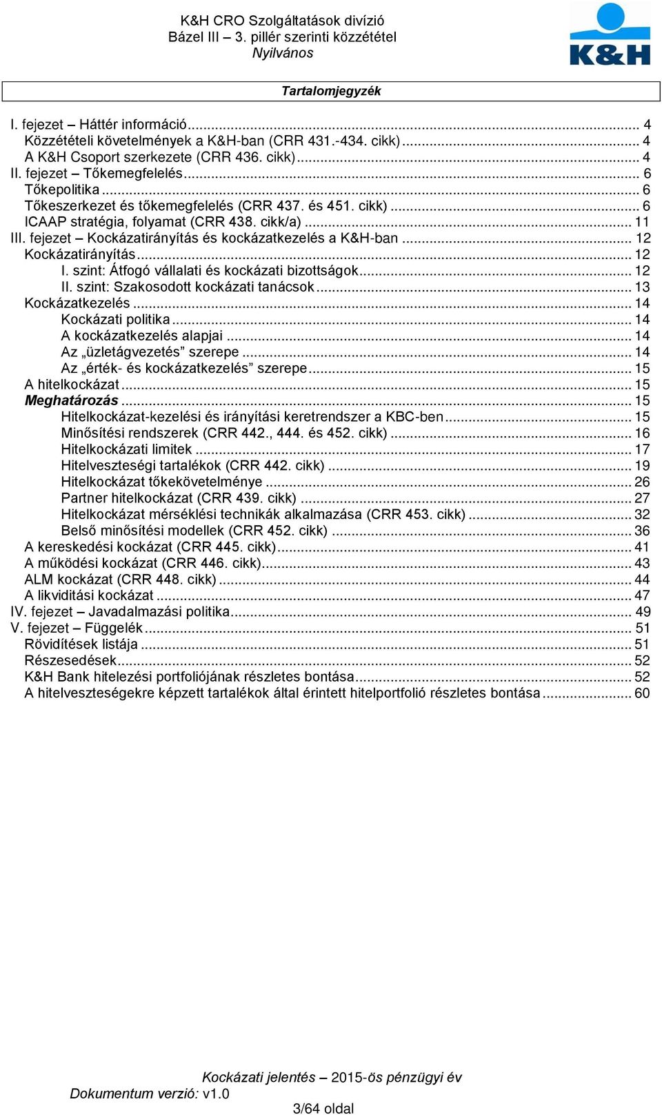 .. 12 Kockázatirányítás... 12 I. szint: Átfogó vállalati és kockázati bizottságok... 12 II. szint: Szakosodott kockázati tanácsok... 13 Kockázatkezelés... 14 Kockázati politika.