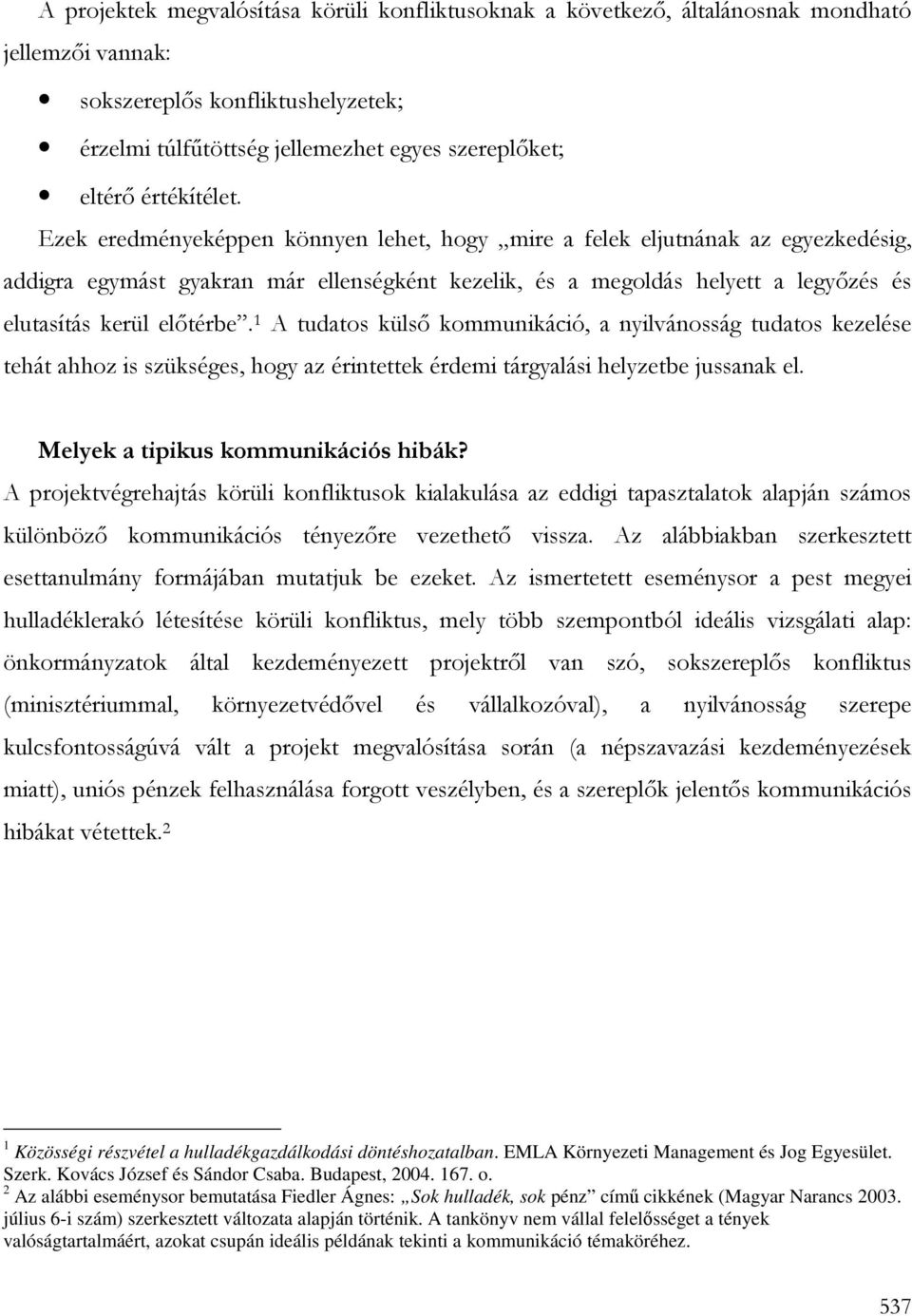 Ezek eredményeképpen könnyen lehet, hogy mire a felek eljutnának az egyezkedésig, addigra egymást gyakran már ellenségként kezelik, és a megoldás helyett a legyızés és elutasítás kerül elıtérbe.